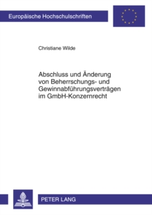 Abschluss Und Aenderung Von Beherrschungs- Und Gewinnabfuehrungsvertraegen Im Gmbh-Konzernrecht