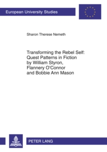 Image for Transforming the Rebel Self: Quest Patterns in Fiction by William Styron, Flannery O'Connor and Bobbie Ann Mason