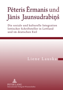 Image for Peteris Ermanis Und Janis Jaunsudrabins : Die Soziale Und Kulturelle Integration Lettischer Schriftsteller in Lettland Und Im Deutschen Exil