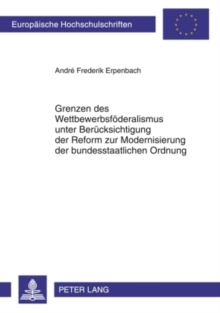 Grenzen Des Wettbewerbsfoederalismus Unter Beruecksichtigung Der Reform Zur Modernisierung Der Bundesstaatlichen Ordnung