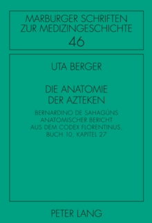 Die Anatomie der Azteken: Bernardino de Sahaguns anatomischer Bericht aus dem “Codex Florentinus”, Buch 10, Kapitel 27