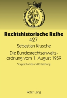 Image for Die Bundesrechtsanwaltsordnung Vom 1. August 1959 : Vorgeschichte Und Entstehung