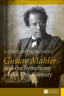 Gustav Mahler and the Symphony of the 19th Century: Translated by Neil K. Moran