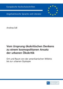 Vom Ursprung oekokritischen Denkens zu einem kosmopolitanen Ansatz der urbanen OEkokritik; Ort und Raum von der amerikanischen Wildnis bis zur urbanen Dystopie