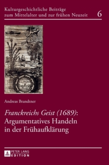 "Franckreichs Geist" (1689): Argumentatives Handeln in Der Fruehaufklaerung
