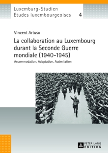 Image for La Collaboration Au Luxembourg Durant La Seconde Guerre Mondiale (1940-1945) : Accommodation, Adaptation, Assimilation