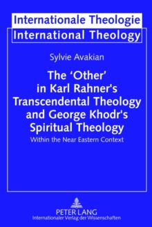 Image for The 'Other' in Karl Rahner's Transcendental Theology and George Khodr's Spiritual Theology : Within the Near Eastern Context