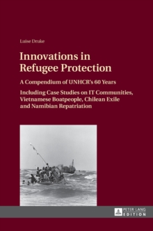 Image for Innovations in Refugee Protection : A Compendium of UNHCR's 60 Years. Including Case Studies on IT Communities, Vietnamese Boatpeople, Chilean Exile and Namibian Repatriation