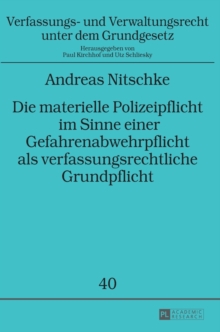 materielle Polizeipflicht im Sinne einer Gefahrenabwehrpflicht als verfassungsrechtliche Grundpflicht; Zum Inhalt dieser Pflicht auf Primar- und Sekundarebene sowie zum Einfluss ihrer rechtlichen Einordnung auf ihren Umfang und die Frage nach einem moegli