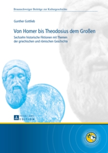 Image for Von Homer Bis Theodosius Dem Grossen : Sechzehn Historische Fiktionen Mit Themen Der Griechischen Und Roemischen Geschichte