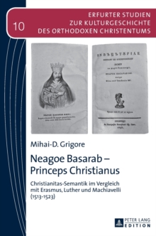 Image for Neagoe Basarab - Princeps Christianus : Christianitas-Semantik im Vergleich mit Erasmus, Luther und Machiavelli (1513-1523)