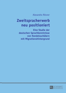 Image for Zweitspracherwerb neu positioniert : Eine Studie der deutschen Sprachkenntnisse von Handelsschuelern mit Migrationshintergrund