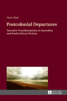 Image for Postcolonial Departures : Narrative Transformations in Australian and South African Fictions