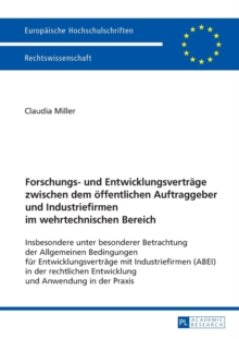 Forschungs- und Entwicklungsvertrage zwischen dem oeffentlichen Auftraggeber und Industriefirmen im wehrtechnischen Bereich; Insbesondere unter besonderer Betrachtung der Allgemeinen Bedingungen fur Entwicklungsvertrage mit Industriefirmen (ABEI) in der r