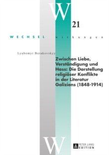 Image for Zwischen Liebe, Verstaendigung und Hass: Die Darstellung religioeser Konflikte in der Literatur Galiziens (1848-1914)