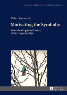 Image for Motivating the symbolic: towards a cognitive theory of the linguistic sign