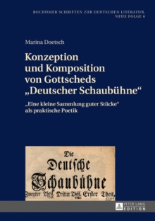 Image for Konzeption und Komposition von Gottscheds "Deutscher Schaubuhne": "Eine kleine Sammlung guter Stucke" als praktische Poetik