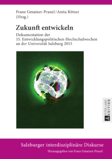 Image for Zukunft entwickeln: Dokumentation der 15. Entwicklungspolitischen Hochschulwochen an der Universitaet Salzburg 2015