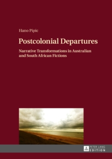 Image for Postcolonial Departures: Narrative Transformations in Australian and South African Fictions