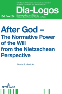 After God - The Normative Power of the Will from the Nietzschean Perspective