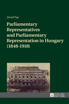 Parliamentary Representatives and Parliamentary Representation in Hungary (1848-1918)