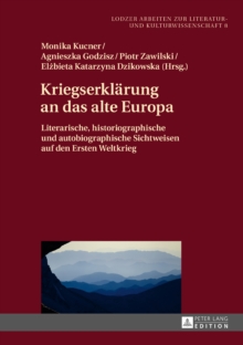 Image for Kriegserklaerung an das alte Europa: Literarische, historiographische und autobiographische Sichtweisen auf den Ersten Weltkrieg