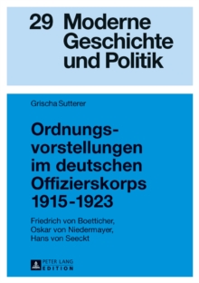 Image for Ordnungsvorstellungen im deutschen Offizierskorps 1915-1923: Friedrich von Boetticher, Oskar von Niedermayer, Hans von Seeckt