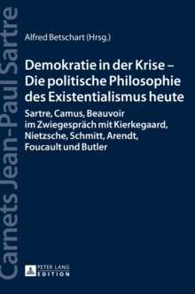 Image for Demokratie in der Krise - Die politische Philosophie des Existentialismus heute : Sartre, Camus, Beauvoir im Zwiegespraech mit Kierkegaard, Nietzsche, Schmitt, Arendt, Foucault und Butler