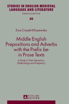 Image for Middle English Prepositions and Adverbs with the Prefix «be-» in Prose Texts : A Study in Their Semantics, Dialectology and Frequency