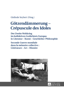 Image for Goetzendaemmerung - Crepuscule des Idoles: Der Zweite Weltkireg im kollektiven Gedaechtnis Europas in Literatur - Kunst - Geschichte / Philosophie