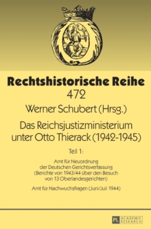 Image for Das Reichsjustizministerium unter Otto Thierack (1942-1945) : Teil 1: Amt fuer Neuordnung der Deutschen Gerichtsverfassung (Berichte von 1943/44 ueber den Besuch von 13 Oberlandesgerichten) - Amt fuer