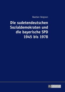 Image for Die sudetendeutschen Sozialdemokraten und die bayerische SPD 1945 bis 1978