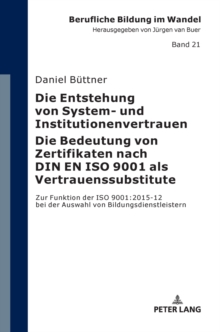 Image for Die Entstehung von System- und Institutionenvertrauen - Die Bedeutung von Zertifikaten nach DIN EN ISO 9001 als Vertrauenssubstitute : Zur Funktion der ISO 9001:2015-12 bei der Auswahl von Bildungsdie