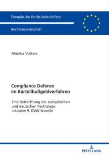 Image for Compliance Defence im Kartellbussgeldverfahren: Eine Betrachtung der europaeischen und deutschen Rechtslage inklusive 9. GWB-Novelle