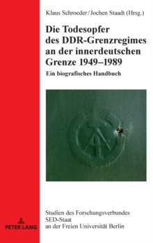 Die Todesopfer des DDR-Grenzregimes an der innerdeutschen Grenze 1949-1989: Ein biografisches Handbuch