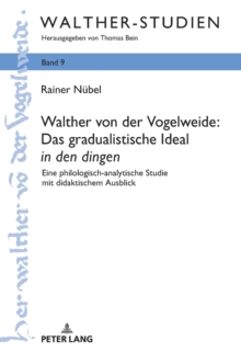 Image for Walther von der Vogelweide : Das gradualistische Ideal in den dingen: Eine philologisch-analytische Studie mit didaktischem Ausblick