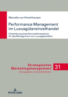 Performance Management Im Luxusguetereinzelhandel: Entwicklung Eines Kennzahlensystems Fuer Das Management Von Luxusgeschaeften