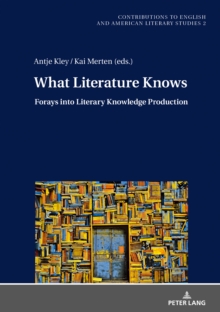 Image for What Literature Knows: Forays into Literary Knowledge Production
