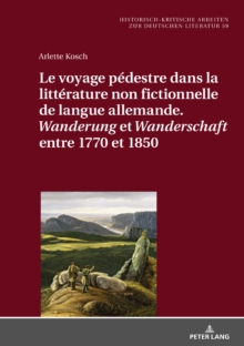 Image for Le Voyage Pedestre Dans La Litterature Non Fictionnelle de Langue Allemande. " Wanderung " Et " Wanderschaft " Entre 1770 Et 1850
