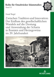 Image for Zwischen Tradition und Innovation: Der Einfluss des gesellschaftlichen Wandels auf die Anwendung der Scharia in Bosnien und Herzegowina im 20. Jahrhundert