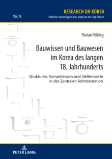 Image for Bauwissen und Bauwesen im Korea des langen 18. Jahrhunderts: Strukturen, Kompetenzen und Stellenwerte in der Zentralen Administration
