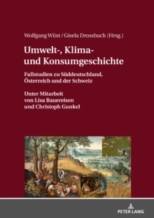 Image for Umwelt-, Klima- und Konsumgeschichte: Fallstudien zu Sueddeutschland, Oesterreich und der Schweiz. Unter Mitarbeit von Lisa Bauereisen und Christoph Gunkel.