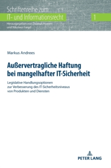 Ausservertragliche Haftung bei mangelhafter IT-Sicherheit; Legislative Handlungsoptionen zur Verbesserung des IT-Sicherheitsniveaus von Produkten und Diensten