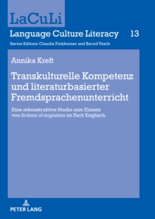 Image for Transkulturelle Kompetenz und literaturbasierter Fremdsprachenunterricht: Eine rekonstruktive Studie zum Einsatz von "fictions of migration" im Fach Englisch