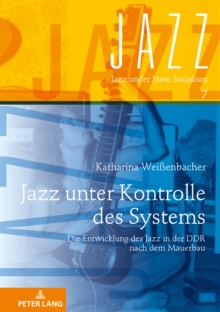Image for Jazz Unter Kontrolle Des Systems: Die Entwicklung Des Jazz in Der DDR Nach Dem Mauerbau