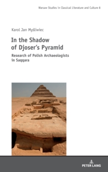 In the Shadow of Djoser’s Pyramid: Research of Polish Archaeologists in Saqqara