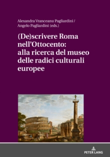 Image for (De)scrivere Roma nell'Ottocento: Alla Ricerca Del Museo Delle Radici Culturali Europee