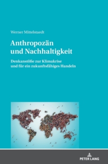 Anthropozaen und Nachhaltigkeit: Denkanstoe?e zur Klimakrise und fuer ein zukunftsfaehiges Handeln