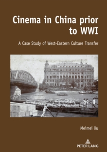 Image for Cinema in China Prior to WWI: A Case Study of West-Eastern Culture Transfer