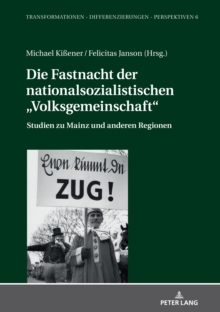 Image for Die Fastnacht der nationalsozialistischen „Volksgemeinschaft": Studien zu Mainz und anderen Regionen